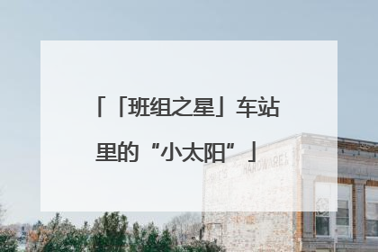 「班组之星」车站里的“小太阳”