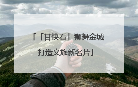 「甘快看」狮舞金城 打造文旅新名片