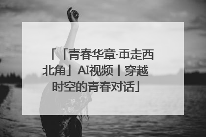 「青春华章·重走西北角」AI视频丨穿越时空的青春对话