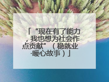 “现在有了能力，我也想为社会作点贡献”（稳就业·暖心故事）