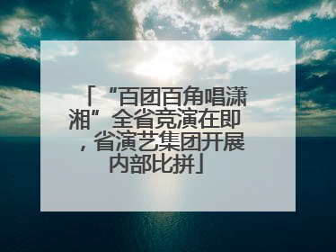 “百团百角唱潇湘”全省竞演在即，省演艺集团开展内部比拼