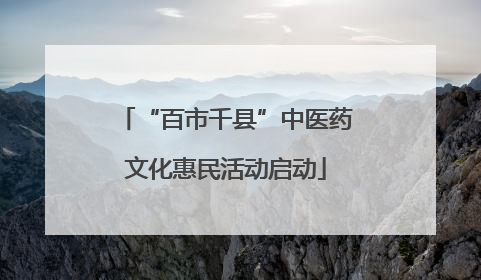 “百市千县”中医药文化惠民活动启动