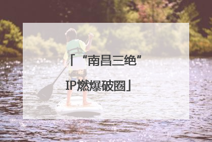 “南昌三绝”IP燃爆破圈