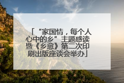 “家国情，每个人心中的乡”主题感读暨《乡愈》第二次印刷出版座谈会举办
