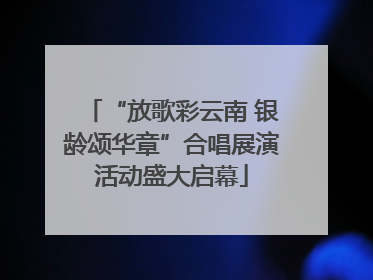 “放歌彩云南 银龄颂华章”合唱展演活动盛大启幕