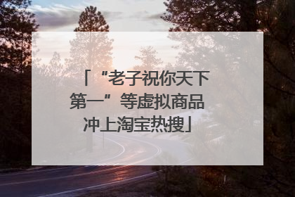 “老子祝你天下第一”等虚拟商品冲上淘宝热搜