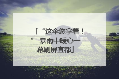 “这伞您拿着！” 暴雨中暖心一幕刷屏宜都