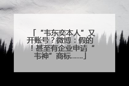 “韦东奕本人”又开账号？微博：假的！甚至有企业申请“韦神”商标……