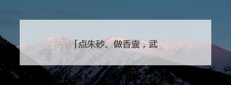 点朱砂、做香囊，武汉儿童医院变乐园