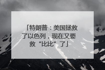 特朗普：美国拯救了以色列，现在又要救“比比”了
