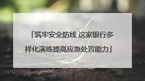 筑牢安全防线 这家银行多样化演练提高应急处置能力