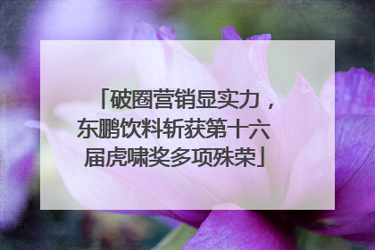 破圈营销显实力，东鹏饮料斩获第十六届虎啸奖多项殊荣