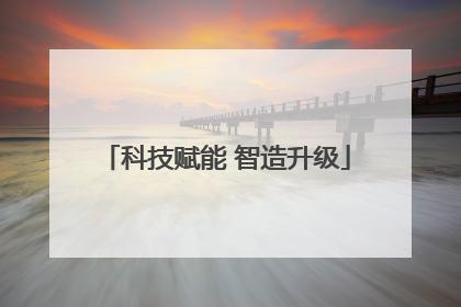 科技赋能 智造升级