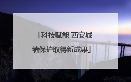 科技赋能 西安城墙保护取得新成果