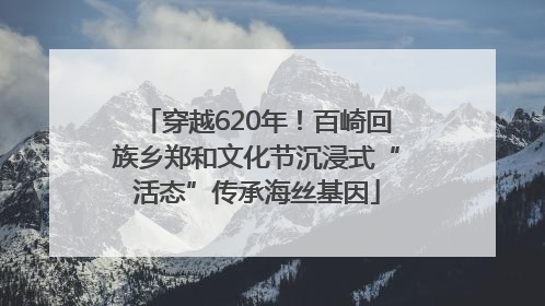 穿越620年！百崎回族乡郑和文化节沉浸式“活态”传承海丝基因