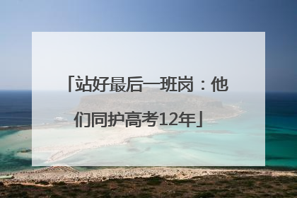 站好最后一班岗：他们同护高考12年