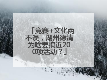 竞赛+文化两不误，湖州德清为啥要搞近200项活动？