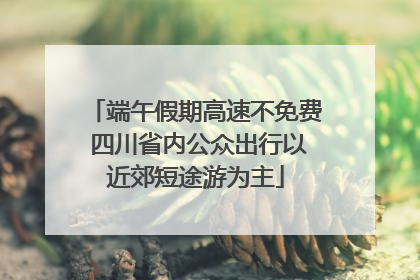 端午假期高速不免费 四川省内公众出行以近郊短途游为主