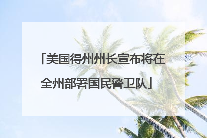 美国得州州长宣布将在全州部署国民警卫队