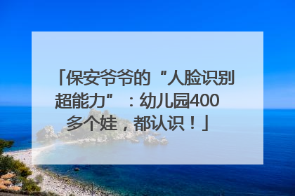 保安爷爷的“人脸识别超能力”：幼儿园400多个娃，都认识！