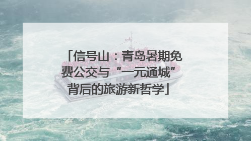 信号山：青岛暑期免费公交与“一元通城”背后的旅游新哲学