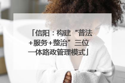 信阳：构建“普法+服务+整治”三位一体路政管理模式