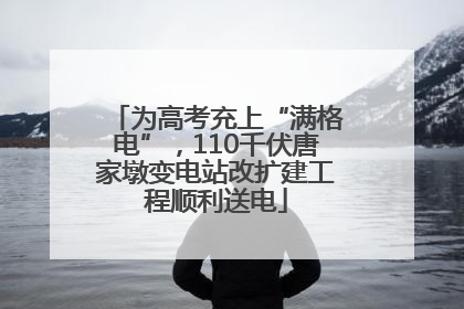 为高考充上“满格电”，110千伏唐家墩变电站改扩建工程顺利送电