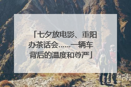 七夕放电影、重阳办茶话会……一辆车背后的温度和尊严