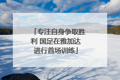 专注自身争取胜利 国足在雅加达进行首场训练