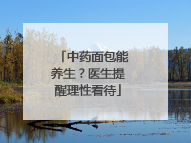 中药面包能养生？医生提醒理性看待