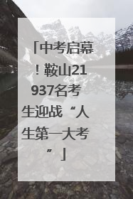 中考启幕！鞍山21937名考生迎战“人生第一大考”
