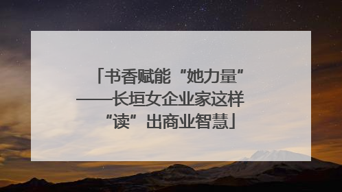 书香赋能“她力量”——长垣女企业家这样“读”出商业智慧