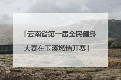 云南省第一届全民健身大赛在玉溪燃情开赛