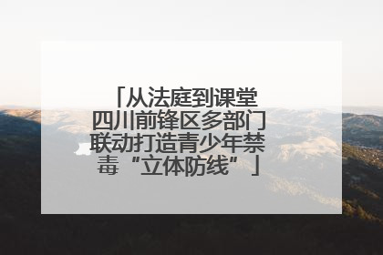 从法庭到课堂 四川前锋区多部门联动打造青少年禁毒“立体防线”