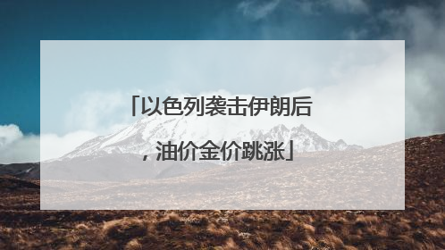 以色列袭击伊朗后，油价金价跳涨