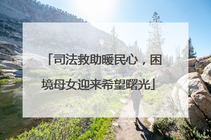 司法救助暖民心，困境母女迎来希望曙光