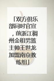 双方俱乐部同时官宣，前浙江稠州金租男篮主帅王世龙加盟南京教练组