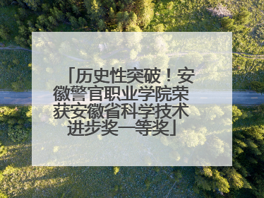 历史性突破！安徽警官职业学院荣获安徽省科学技术进步奖一等奖