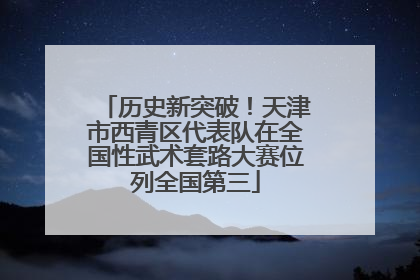历史新突破！天津市西青区代表队在全国性武术套路大赛位列全国第三