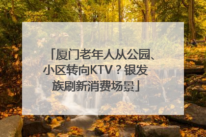 厦门老年人从公园、小区转向KTV？银发族刷新消费场景