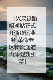 兴泉铁路明溪站正式开通货运业务 革命老区物流通道再添强劲引擎