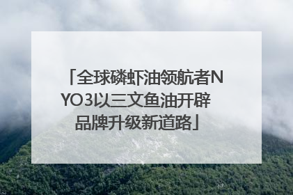 全球磷虾油领航者NYO3以三文鱼油开辟品牌升级新道路