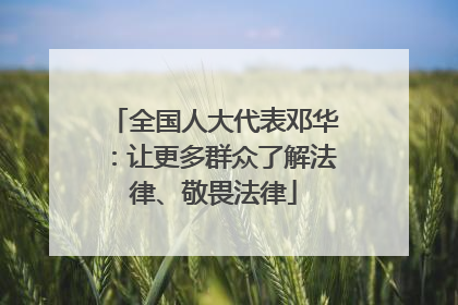 全国人大代表邓华：让更多群众了解法律、敬畏法律