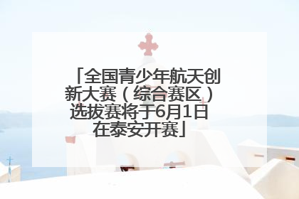 全国青少年航天创新大赛（综合赛区）选拔赛将于6月1日在泰安开赛