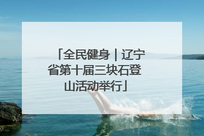 全民健身｜辽宁省第十届三块石登山活动举行