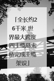 全长约26千米 世界最大跨度四主缆悬索桥完成主缆架设