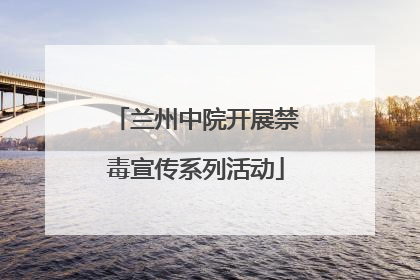 兰州中院开展禁毒宣传系列活动