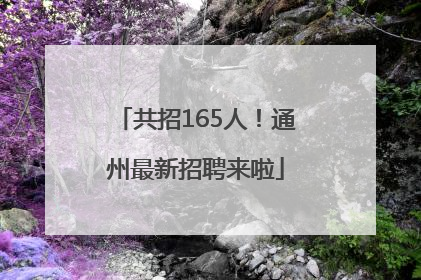 共招165人！通州最新招聘来啦