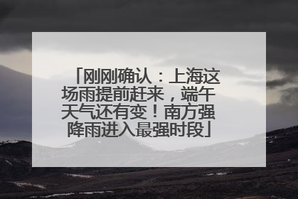 刚刚确认：上海这场雨提前赶来，端午天气还有变！南方强降雨进入最强时段