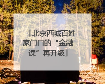北京西城百姓家门口的“金融课”再升级
